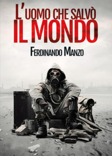 L'uomo che salvò il mondo - Ferdinando Manzo