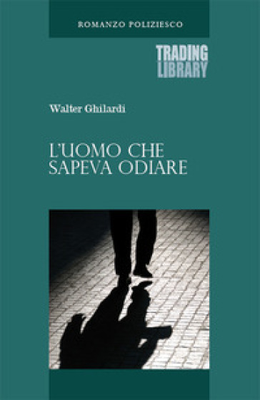 L'uomo che sapeva odiare - Walter Ghilardi