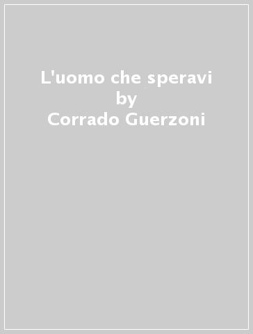 L'uomo che speravi - Corrado Guerzoni | 