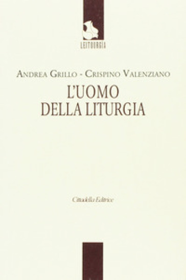 L'uomo della liturgia - Andrea Grillo - Crispino Valenziano