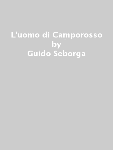 L'uomo di Camporosso - Guido Seborga