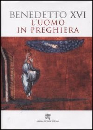 L'uomo in preghiera - Benedetto XVI (Papa Joseph Ratzinger)