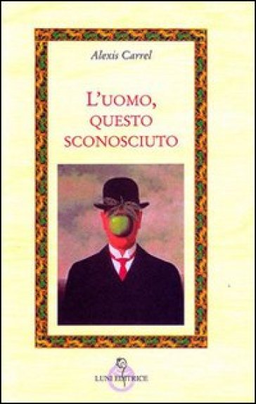 L'uomo, questo sconosciuto - Alexis Carrel