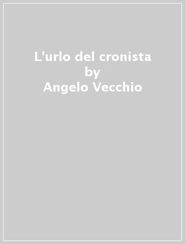 L'urlo del cronista - Angelo Vecchio