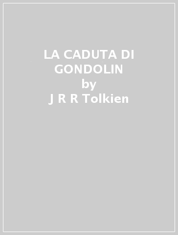 LA CADUTA DI GONDOLIN - J R R Tolkien