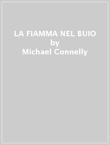 LA FIAMMA NEL BUIO - Michael Connelly