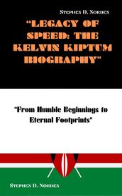 LEGACY OF SPEED: THE KELVIN KIPTUM BIOGRAPHY