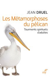 LES METAMORPHOSES DU PELICAN - TOURMENTS SPIRITUELS D ADULTES