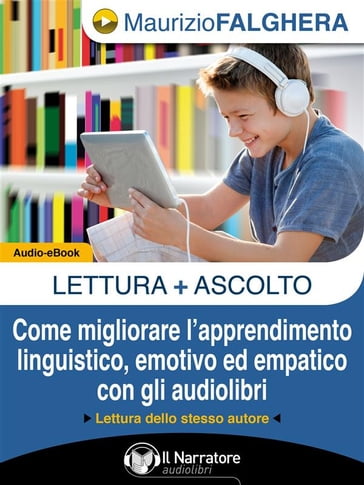 LETTURA+ASCOLTO. Come migliorare l'apprendimento linguistico, emotivo ed empatico con gli audiolibri. (Audio-eBook) - Maurizio Falghera