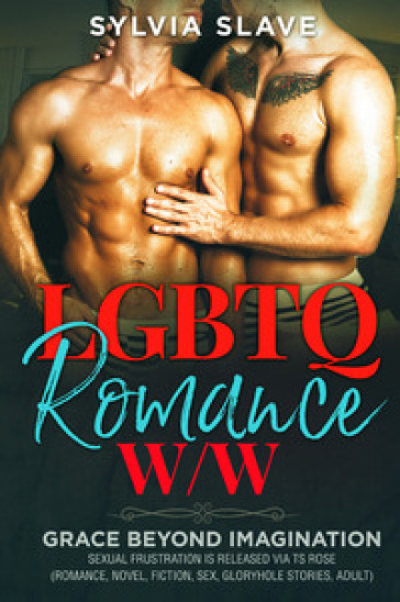 LGBTQ romance w/w. Grace beyond imagination. Sexual frustration is released via TS Rose (r...