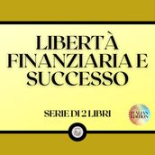 LIBERTÀ FINANZIARIA E SUCCESSO (SERIE DI 2 LIBRI)