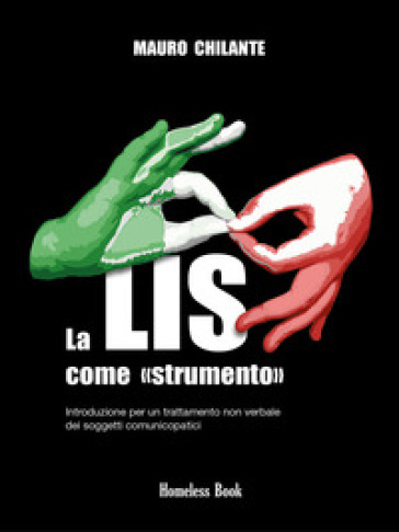 La LIS come «strumento». Introduzione per un trattamento non verbale per i soggetti comunicopatici. Nuova ediz. - Mauro Chilante