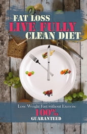 LIVE FULLY: CLEAN DIET - FAT LOSS 100% GUARANTEED