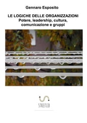 LE LOGICHE DELLE ORGANIZZAZIONI Potere, leadership, cultura, comunicazione e gruppi