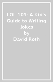 LOL 101: A Kid s Guide to Writing Jokes