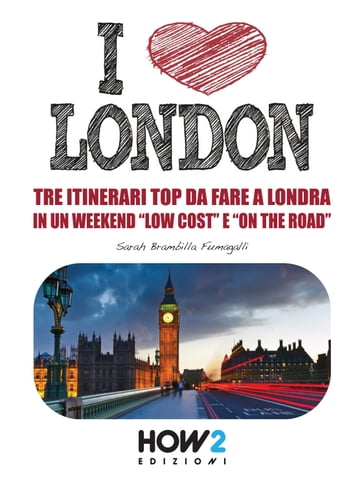 I LOVE LONDON! Tre Itinerari Top da Fare a Londra in un Weekend "Low Cost" e "On the Road" - Sarah Brambilla Fumagalli
