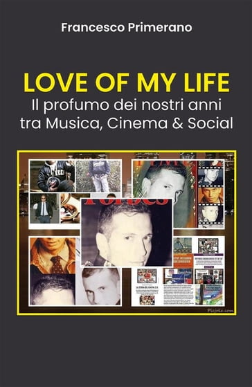 LOVE OF MY LIFE Il profumo dei nostri anni tra Musica, Cinema & Social - Francesco Primerano