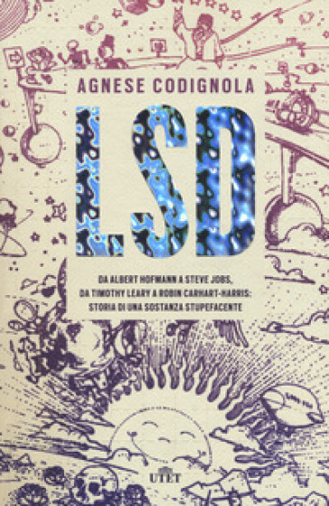 LSD. Da Albert Hofmann a Steve Jobs, da Timothy Leary a Robin Carhart-Harris: storia di una sostanza stupefacente. Con ebook - Agnese Codignola