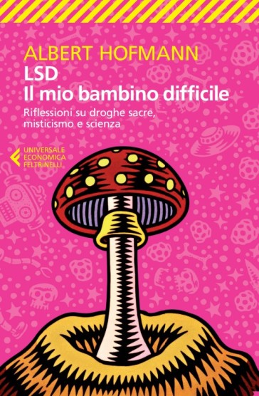 LSD. Il mio bambino difficile. Riflessioni su droghe sacre, misticismoe scienza - Albert Hofmann