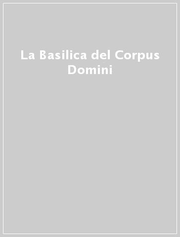 La Basilica del Corpus Domini