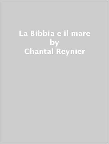 La Bibbia e il mare - Chantal Reynier