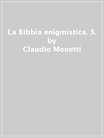 La Bibbia enigmistica. 3. - Claudio Monetti