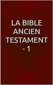 La Bible Ancien Testament - 1