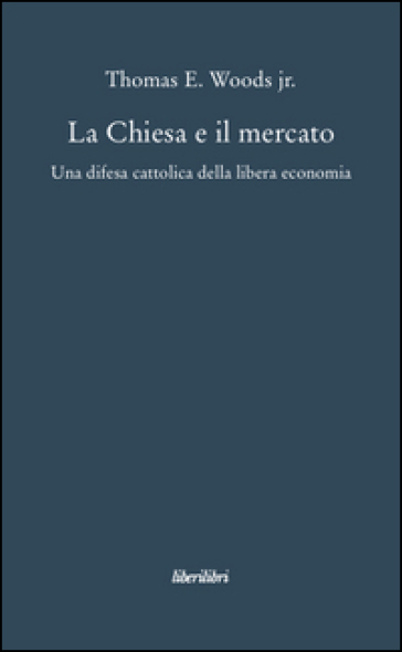 La Chiesa e il mercato - Thomas E. jr. Woods