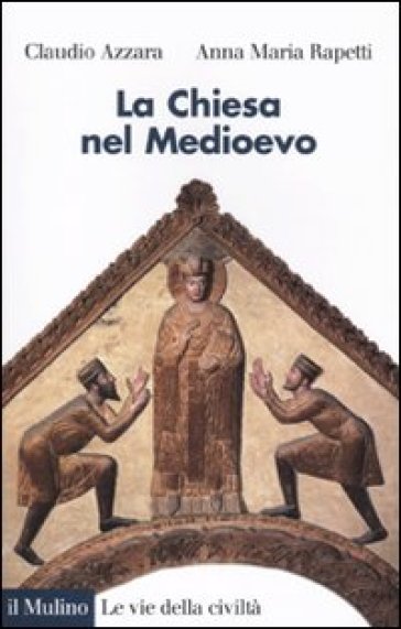 La Chiesa nel Medioevo - Claudio Azzara - Anna M. Rapetti