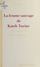 «La Femme sauvage» de Kateb Yacine : essai de lecture active suivi d inédits