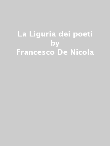 La Liguria dei poeti - Francesco De Nicola