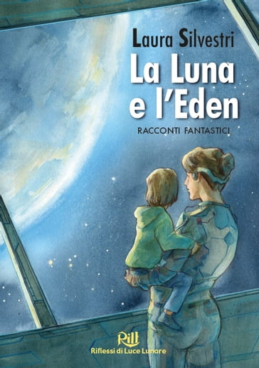 La Luna e l'Eden - Laura Silvestri - Alberto Panicucci (introduzione) - Valeria De Caterini (illustratore)