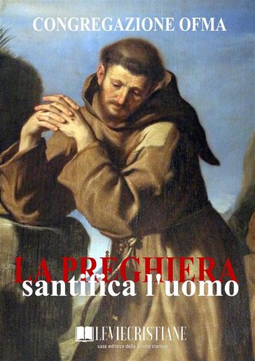 La Preghiera santifica l'uomo - Congregazione OFMA (Curatore)