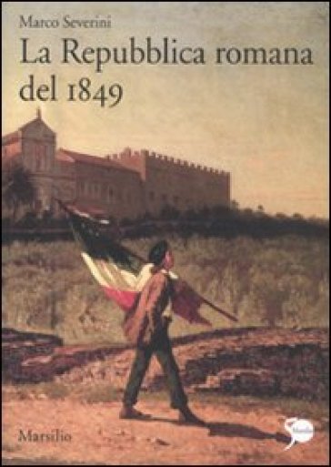 La Repubblica romana del 1849 - Marco Severini