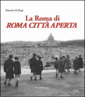 La Roma di Roma città aperta - Flaminio Di Biagi