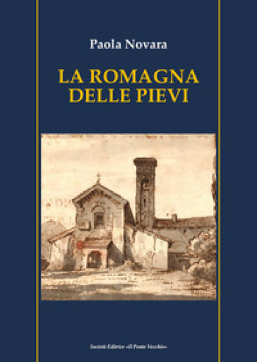 La Romagna delle pievi - Paola Novara