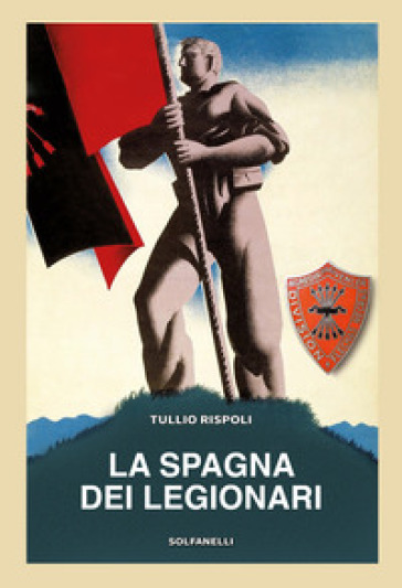La Spagna dei legionari - Tullio Rispoli