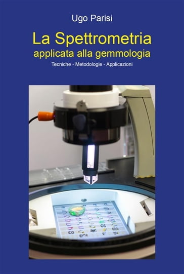 "La Spettrometria applicata alla gemmologia" Tecniche - Metodologie - Applicazioni - Ugo Parisi
