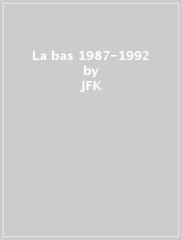 La bas 1987-1992 - JFK