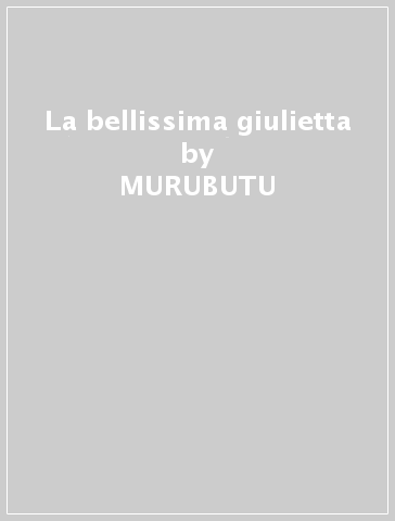 La bellissima giulietta - MURUBUTU