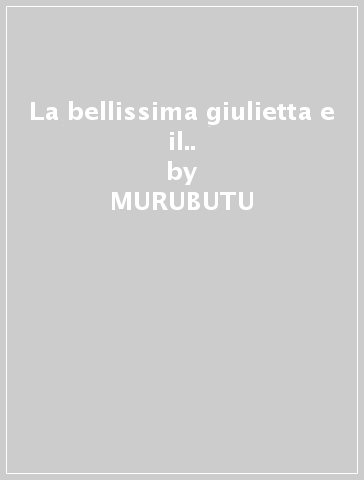 La bellissima giulietta e il.. - MURUBUTU