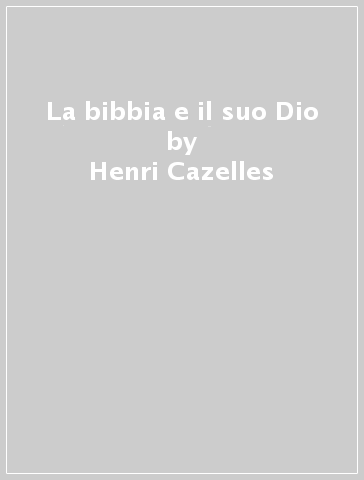 La bibbia e il suo Dio - Henri Cazelles