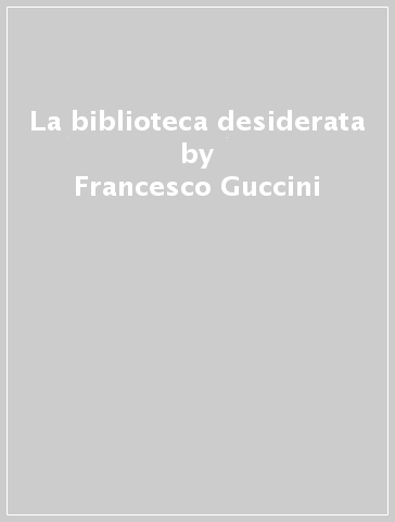 La biblioteca desiderata - Francesco Guccini