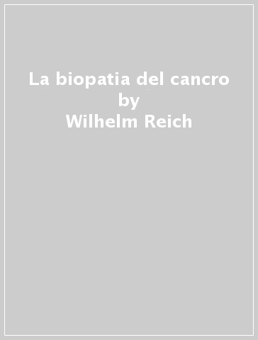 La biopatia del cancro - Wilhelm Reich