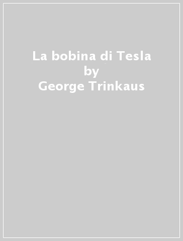 La bobina di Tesla - George Trinkaus | 