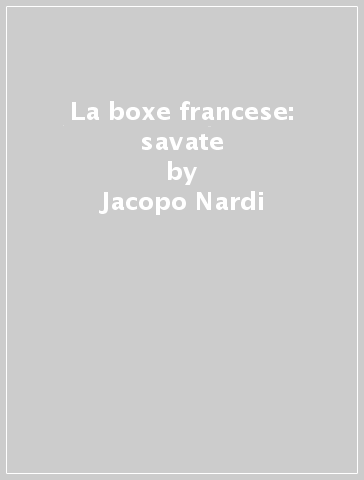 La boxe francese: savate - Jacopo Nardi - Riccardo Gambaretti
