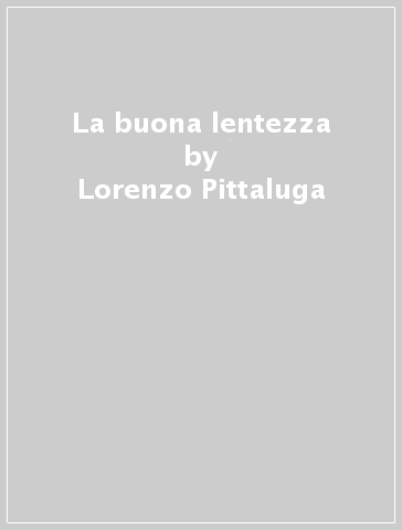La buona lentezza - Lorenzo Pittaluga