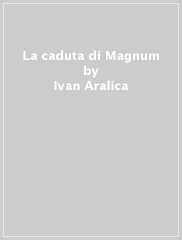 La caduta di Magnum - Giuseppe Lacidogna - Ivan Aralica