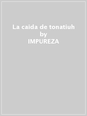 La caida de tonatiuh - IMPUREZA