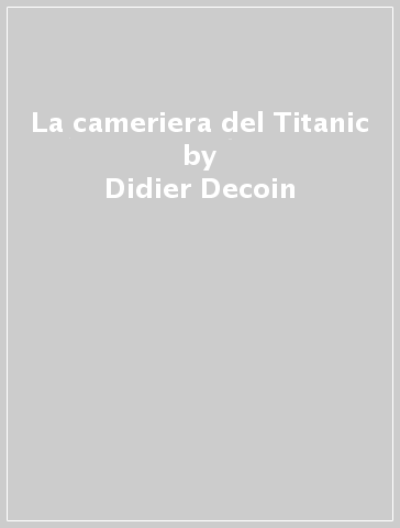 La cameriera del Titanic - Didier Decoin